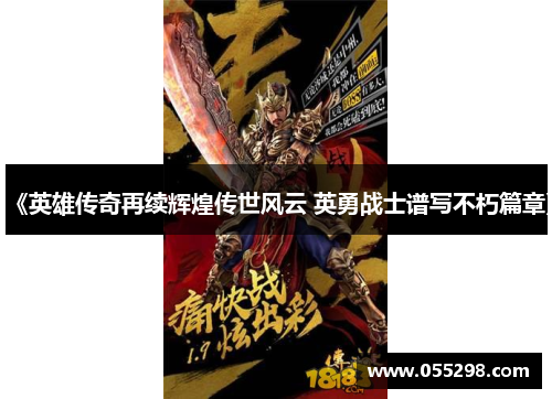 《英雄传奇再续辉煌传世风云 英勇战士谱写不朽篇章》