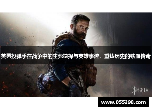 英勇投弹手在战争中的生死抉择与英雄事迹，重铸历史的铁血传奇