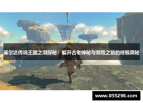塞尔达传说王国之泪探秘：解开古老神秘与冒险之旅的终极奥秘