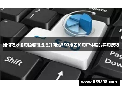 如何巧妙运用隐藏链接提升网站SEO排名和用户体验的实用技巧